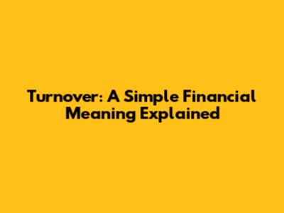 Turnover: A Simple Financial Meaning Explained