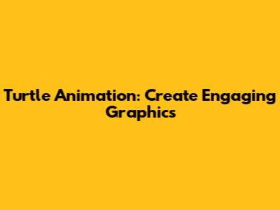 Turtle Animation: Create Engaging Graphics