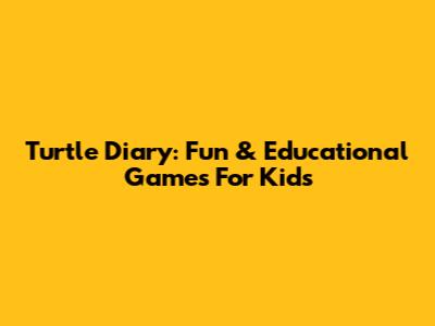 Turtle Diary: Fun & Educational Games For Kids
