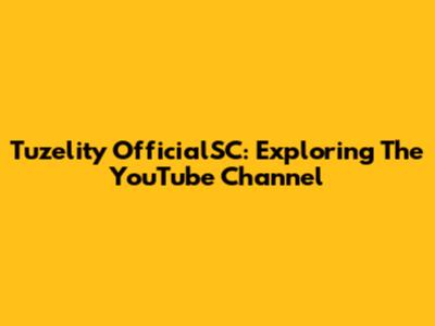 Tuzelity OfficialSC: Exploring The YouTube Channel