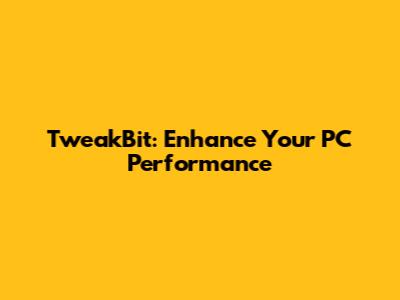 TweakBit: Enhance Your PC Performance