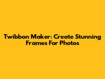Twibbon Maker: Create Stunning Frames For Photos