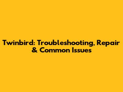 Twinbird: Troubleshooting, Repair & Common Issues
