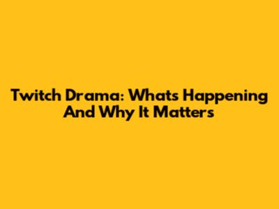 Twitch Drama: What's Happening And Why It Matters