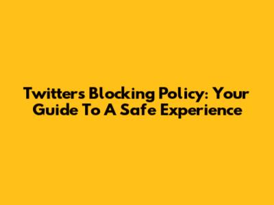 Twitter's Blocking Policy: Your Guide To A Safe Experience