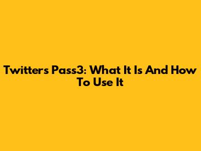 Twitter's Pass3: What It Is And How To Use It