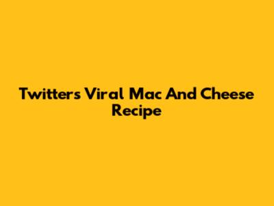 Twitter's Viral Mac And Cheese Recipe