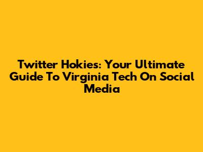 Twitter Hokies: Your Ultimate Guide To Virginia Tech On Social Media