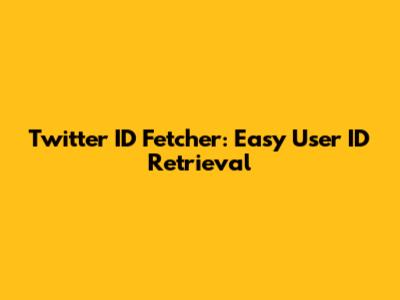 Twitter ID Fetcher: Easy User ID Retrieval