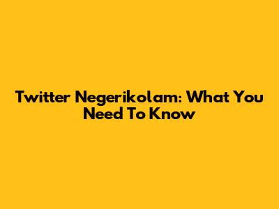 Twitter Negerikolam: What You Need To Know