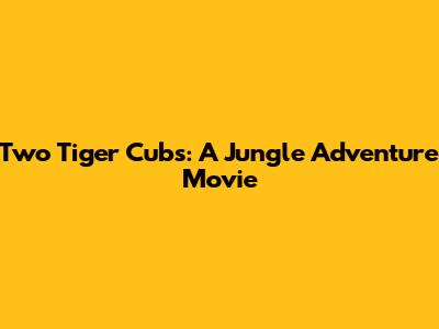 Two Tiger Cubs: A Jungle Adventure Movie