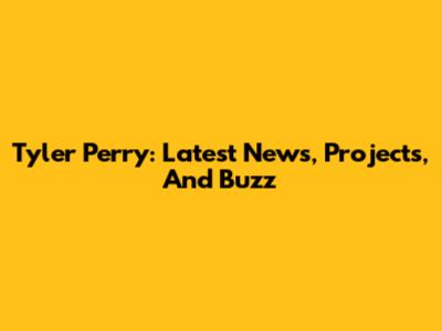 Tyler Perry: Latest News, Projects, And Buzz
