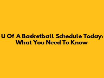 U Of A Basketball Schedule Today: What You Need To Know