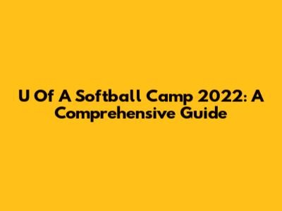 U Of A Softball Camp 2022: A Comprehensive Guide