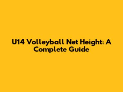 U14 Volleyball Net Height: A Complete Guide