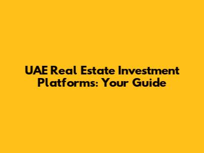 UAE Real Estate Investment Platforms: Your Guide
