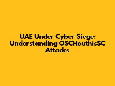 UAE Under Cyber Siege: Understanding OSCHouthisSC Attacks