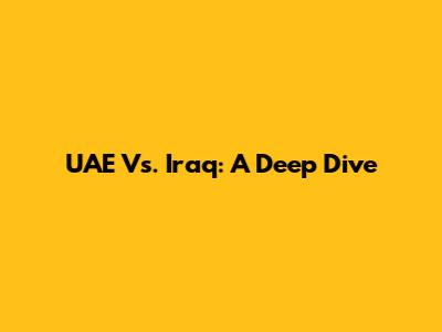 UAE Vs. Iraq: A Deep Dive