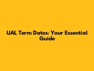 UAL Term Dates: Your Essential Guide