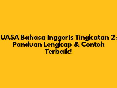 UASA Bahasa Inggeris Tingkatan 2: Panduan Lengkap & Contoh Terbaik!