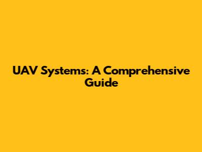 UAV Systems: A Comprehensive Guide