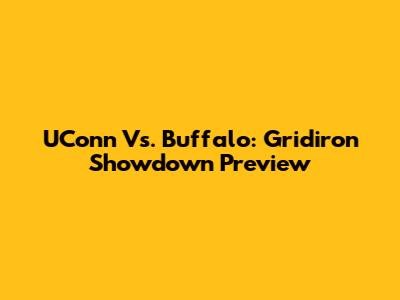 UConn Vs. Buffalo: Gridiron Showdown Preview
