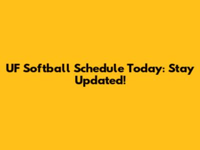 UF Softball Schedule Today: Stay Updated!