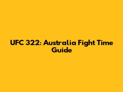 UFC 322: Australia Fight Time Guide
