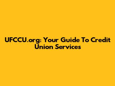 UFCCU.org: Your Guide To Credit Union Services