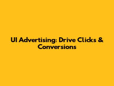 UI Advertising: Drive Clicks & Conversions