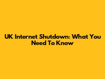 UK Internet Shutdown: What You Need To Know