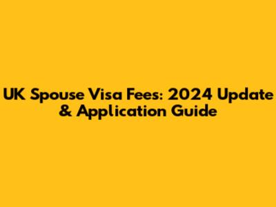 UK Spouse Visa Fees: 2024 Update & Application Guide