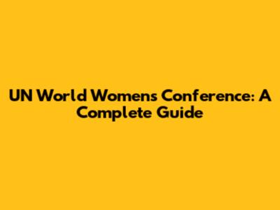 UN World Women's Conference: A Complete Guide