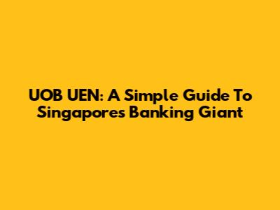 UOB UEN: A Simple Guide To Singapore's Banking Giant