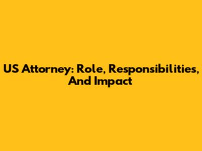US Attorney: Role, Responsibilities, And Impact
