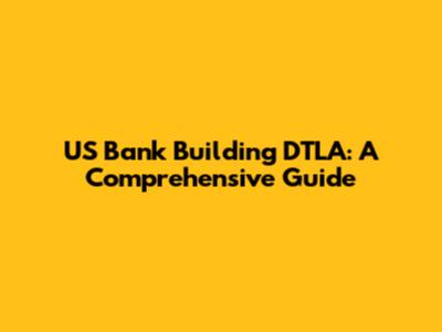 US Bank Building DTLA: A Comprehensive Guide