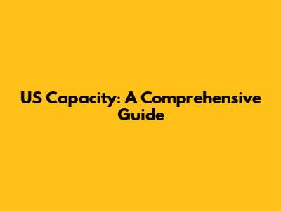US Capacity: A Comprehensive Guide