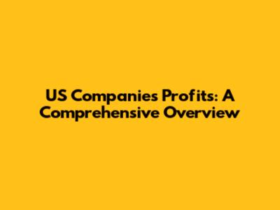 US Companies' Profits: A Comprehensive Overview