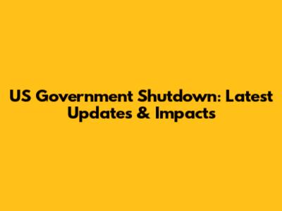 US Government Shutdown: Latest Updates & Impacts