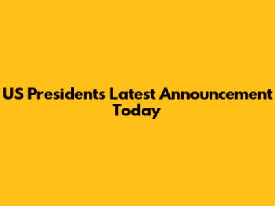 US President's Latest Announcement Today