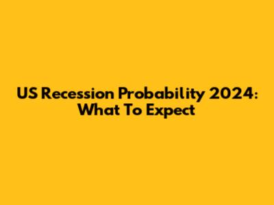 US Recession Probability 2024: What To Expect