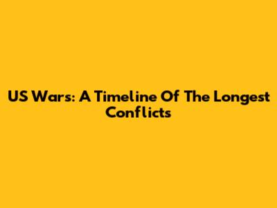 US Wars: A Timeline Of The Longest Conflicts