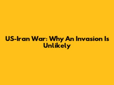 US-Iran War: Why An Invasion Is Unlikely
