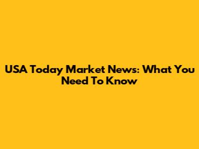 USA Today Market News: What You Need To Know