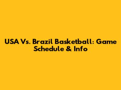 USA Vs. Brazil Basketball: Game Schedule & Info