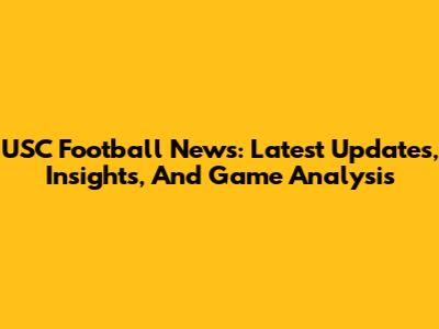 USC Football News: Latest Updates, Insights, And Game Analysis