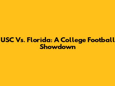 USC Vs. Florida: A College Football Showdown