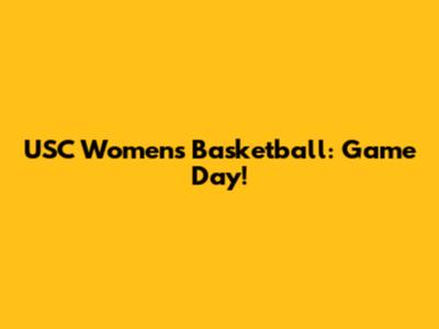 USC Women's Basketball: Game Day!