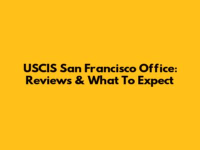 USCIS San Francisco Office: Reviews & What To Expect