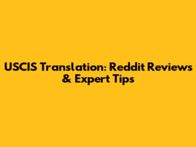 USCIS Translation: Reddit Reviews & Expert Tips